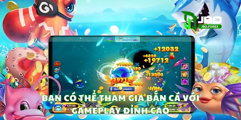 Bạn có thể tham gia bắn cá với gameplay đỉnh cao