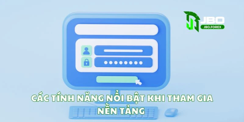 Các tính năng nổi bật khi tham gia nền tảng Các tính năng nổi bật khi tham gia nền tảng