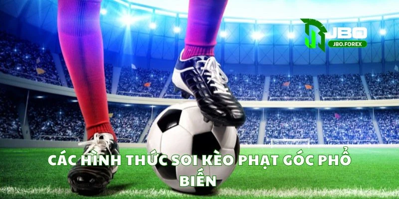 Kèo phạt góc là gì? Chiến thuật đặt kèo chuẩn tại JBO 3 Các hình thức soi kèo phạt góc phổ biến